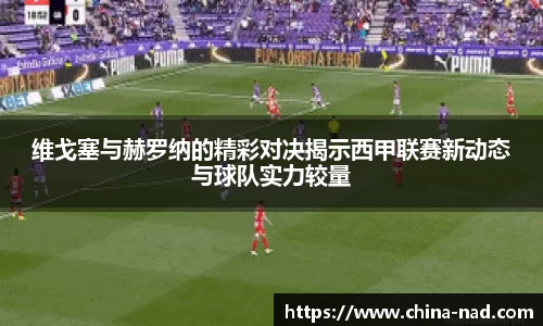 维戈塞与赫罗纳的精彩对决揭示西甲联赛新动态与球队实力较量