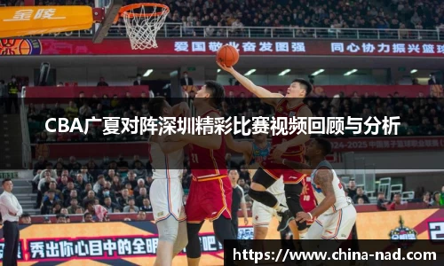 CBA广夏对阵深圳精彩比赛视频回顾与分析